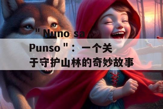  ＂Nuno sa Punso＂：一个关于守护山林的奇妙故事！